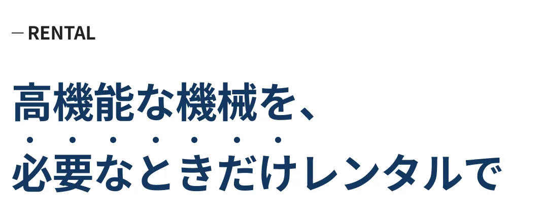 高機能な機械を、必要なときだけレンタルで